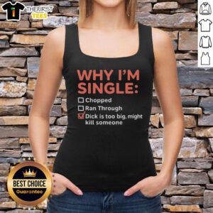 Premium tank top featuring 'Why I'm Single: Chopped Ran Through Dick is Too Big, Might Kill Someone' design.