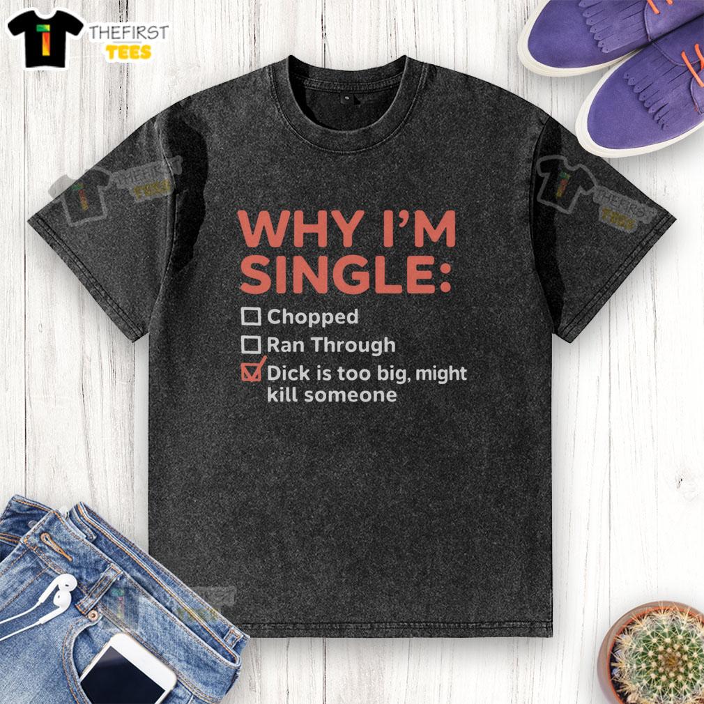 Funny 'Why I'm Single' T-shirt featuring bold text about dating struggles and oversized expectations, perfect for humor lovers.