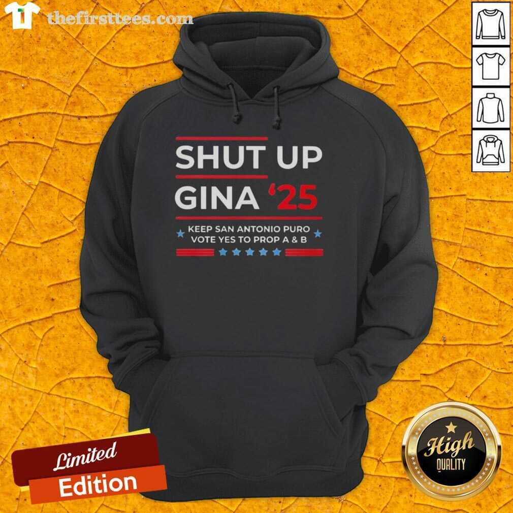 Top Shut Up Gina 2025 hoodie promoting San Antonio Puro Vote Yes to Prop A and B, featuring bold text design.