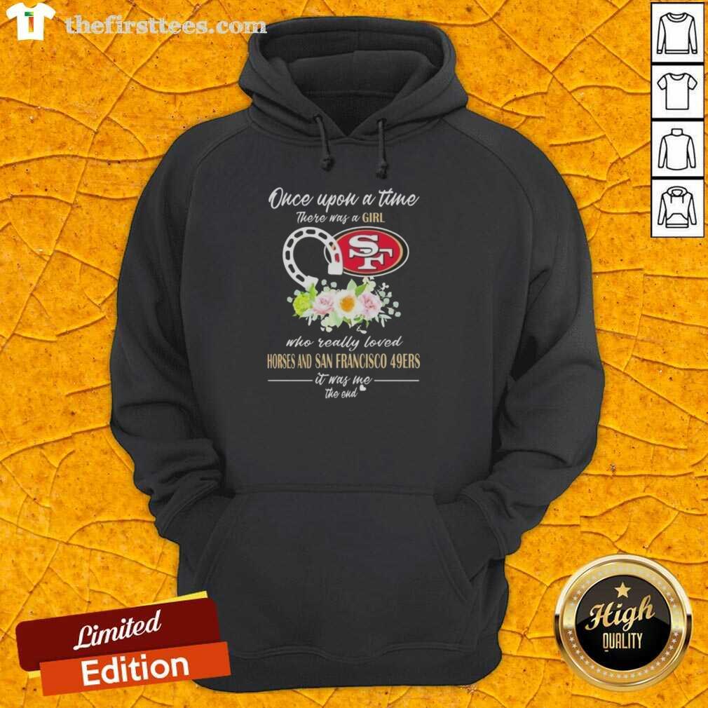 Girl wearing a hoodie that says 'Once Upon A Time There Was A Girl Who Really Loved Horses and San Francisco 49ers'