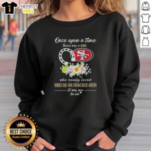 Alt Text: Good Once Upon A Time sweatshirt featuring a girl who loves horses and San Francisco 49ers, perfect for fans.
