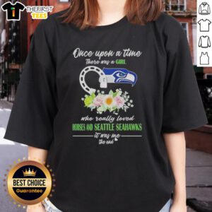 Alt Text: Good Once Upon A Time There Was A Girl Who Loved Horses and Seattle Seahawks Ladies Tee design.