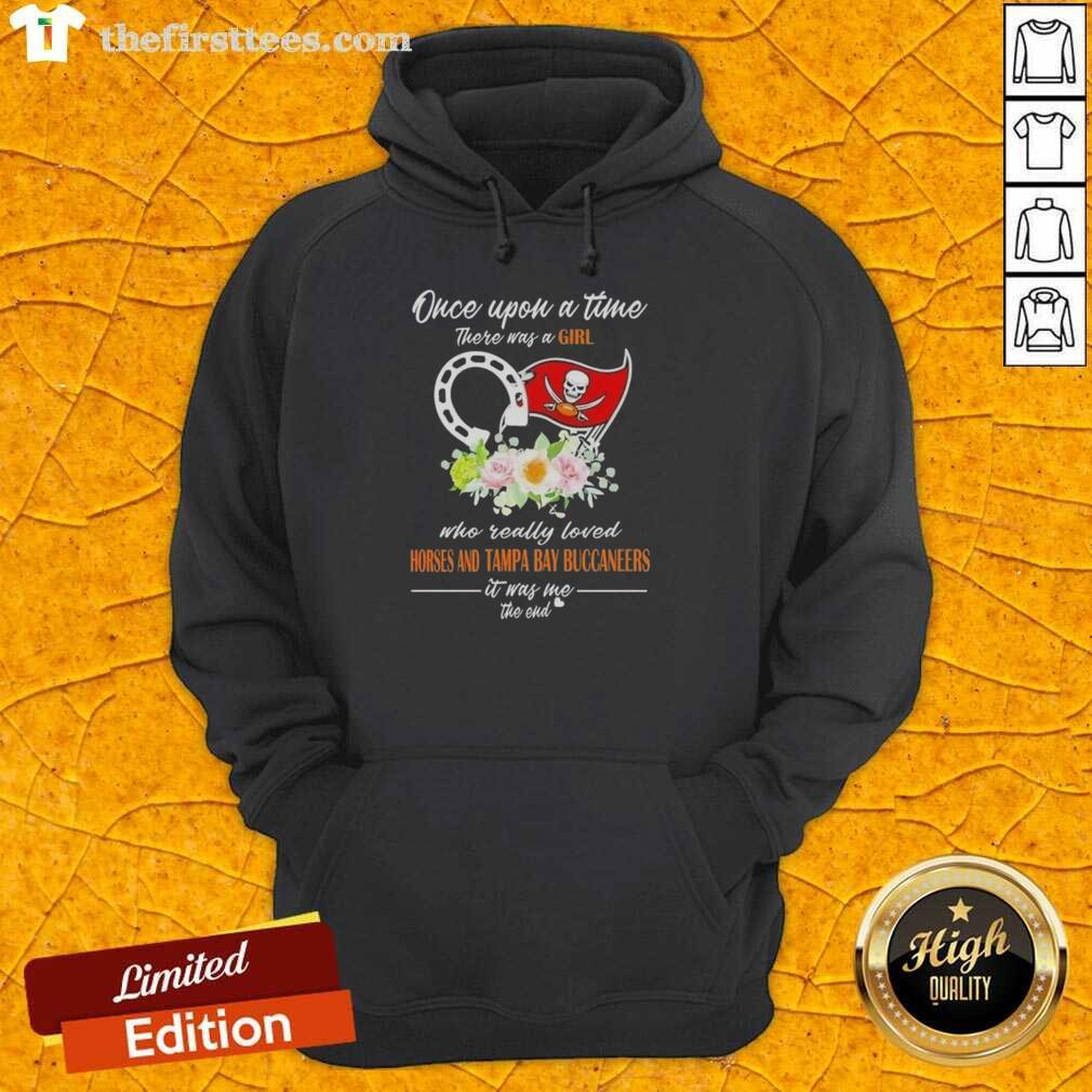Good Once Upon A Time There Was A Girl Who Loved Horses and Tampa Bay Buccaneers Hoodie design featuring playful graphics.