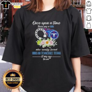 Alt Text: Good Once Upon A Time There Was A Girl Who Loved Horses and Tennessee Titans Ladies Tee shirt design.