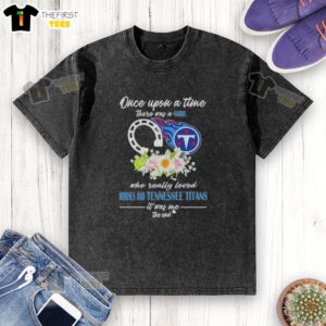 Good Once Upon A Time There Was A Girl Who Loved Horses And Tennessee Titans Washes T-Shirt in vibrant colors.