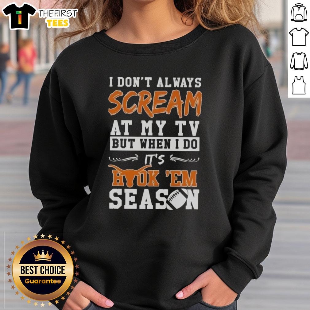 Alt Text: Funny Texas Longhorns sweatshirt featuring I Don't Always Scream At My TV, But When I Do It's Hook 'Em design.