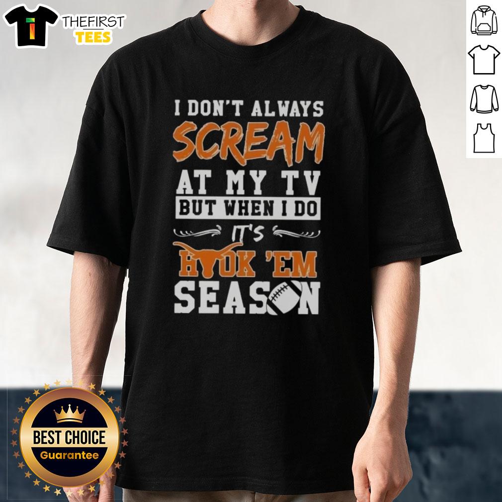 Alt Text: Funny Texas Longhorns I Don't Always Scream at My TV But When I Do It's Hook 'Em Season T-shirt design.