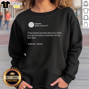 Alt Text: Nice ItsyaBoi sweatshirt featuring a humorous quote about tasting cold beer for the first time.