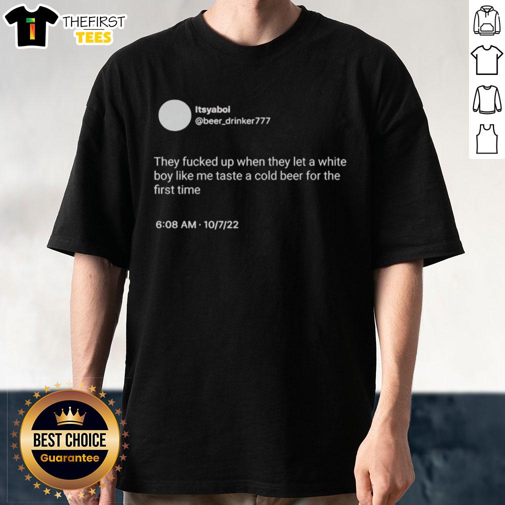 Funny 'Nice Itsyaboi' t-shirt featuring a white boy enjoying cold beer for the first time, perfect for casual wear.
