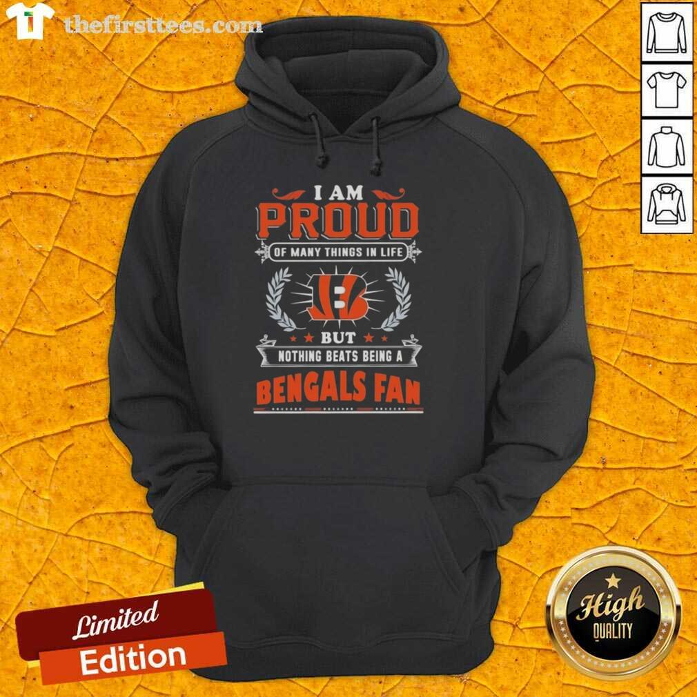 Cincinnati Bengals fan hoodie with 'I Am Proud Of Many Things In Life' design, perfect for showing team spirit.