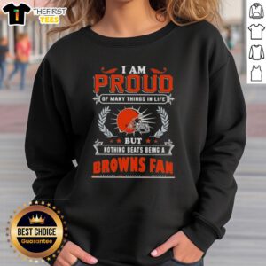 Alt Text: Cleveland Browns fan sweatshirt featuring 'I Am Proud Of Many Things In Life' slogan, perfect for supporters.