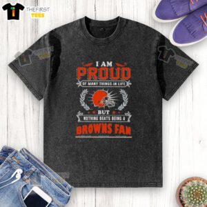 Official 'I Am Proud Of Many Things In Life But Nothing Beats Being A Cleveland Browns Fan' washed t-shirt design.