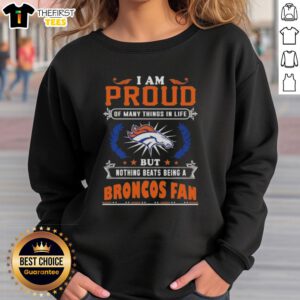 Alt Text: Cozy sweatshirt with I Am Proud Of Many Things In Life But Nothing Beats Being A Denver Broncos Fan design.