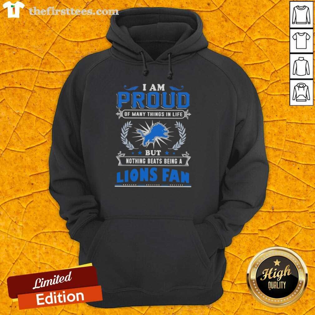 Official Detroit Lions fan hoodie with the phrase 'I Am Proud Of Many Things In Life, But Nothing Beats Being A Fan.'