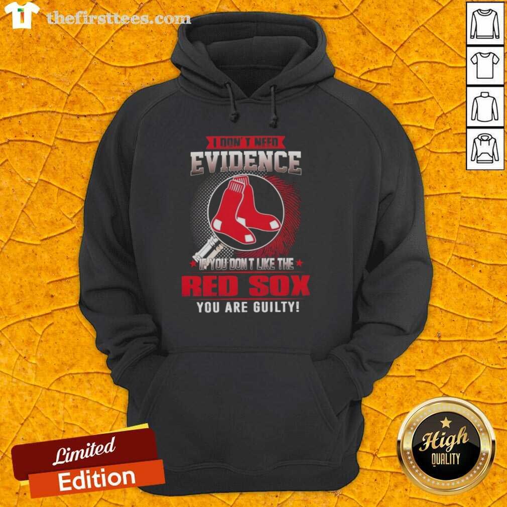 Official Boston Red Sox hoodie with bold text 'I Don't Need Evidence; If You Don't Like the Boston Red Sox, You Are Guilty.'