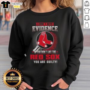 Alt Text: Boston Red Sox sweatshirt with 'I Don't Need Evidence' slogan for fans who love baseball and support the team.