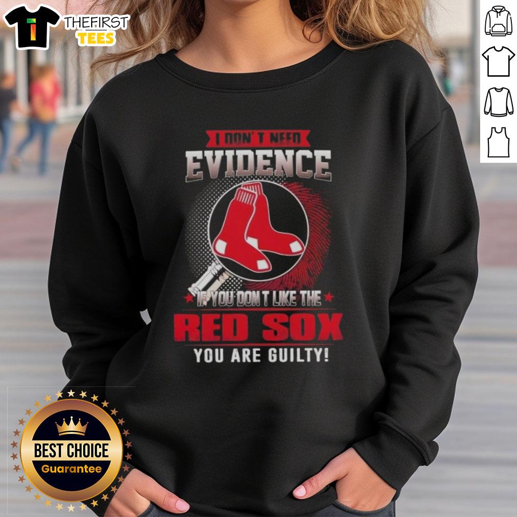 Alt Text: Boston Red Sox sweatshirt with 'I Don't Need Evidence' slogan for fans who love baseball and support the team.