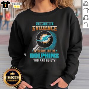 Alt Text: Premium 'I Don't Need Evidence' Miami Dolphins sweatshirt for fans who love the team and embrace their loyalty.