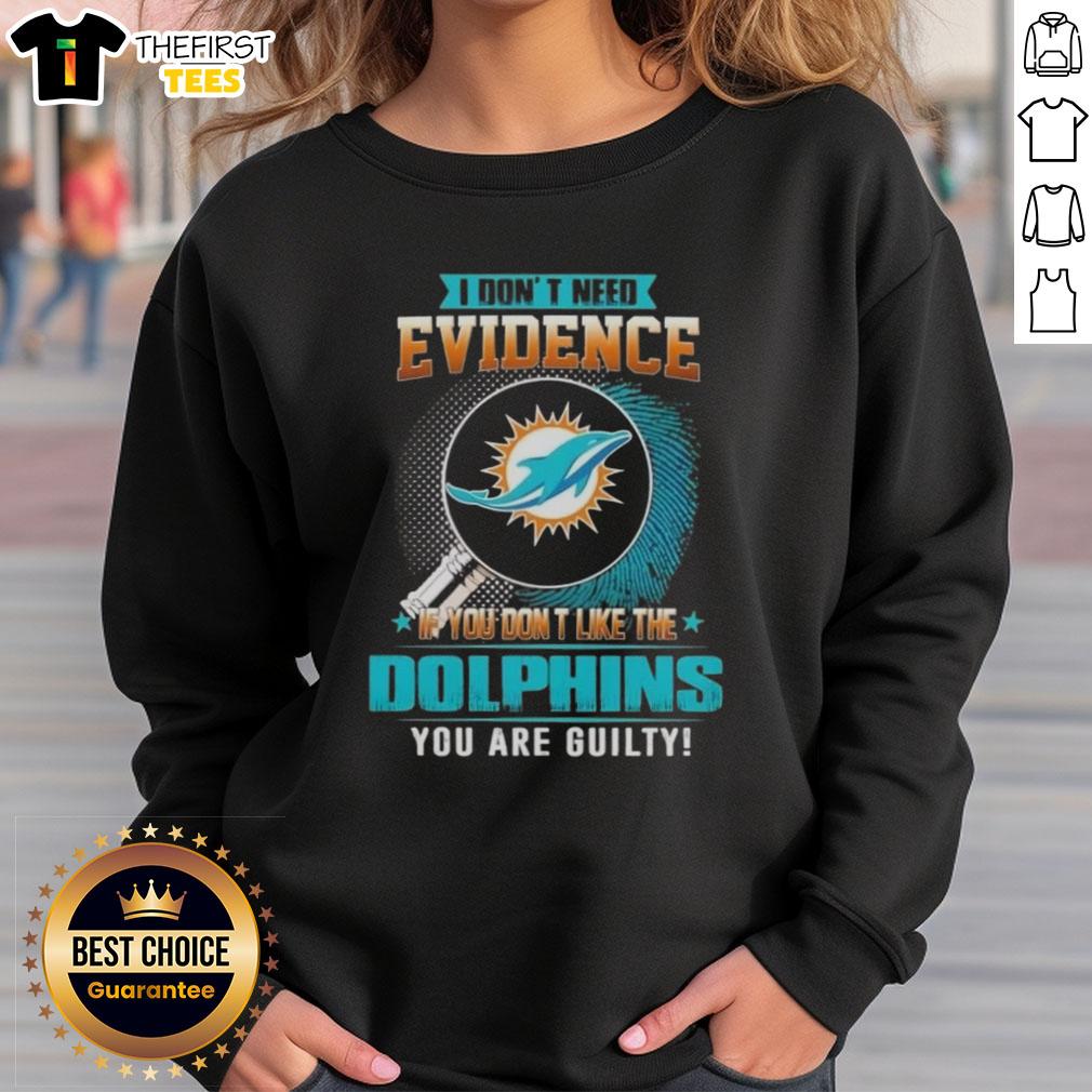Alt Text: Premium 'I Don't Need Evidence' Miami Dolphins sweatshirt for fans who love the team and embrace their loyalty.