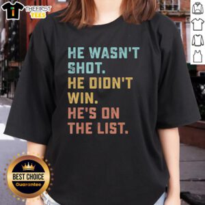 Funny quote tee for ladies: 'Pretty He Wasn't Shot, He Didn't Win, He's On The List' - perfect for casual wear.