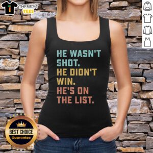 Funny quote tank top saying 'Pretty He Wasn't Shot, He Didn't Win, He's On The List' - unique graphic tee for humor lovers.