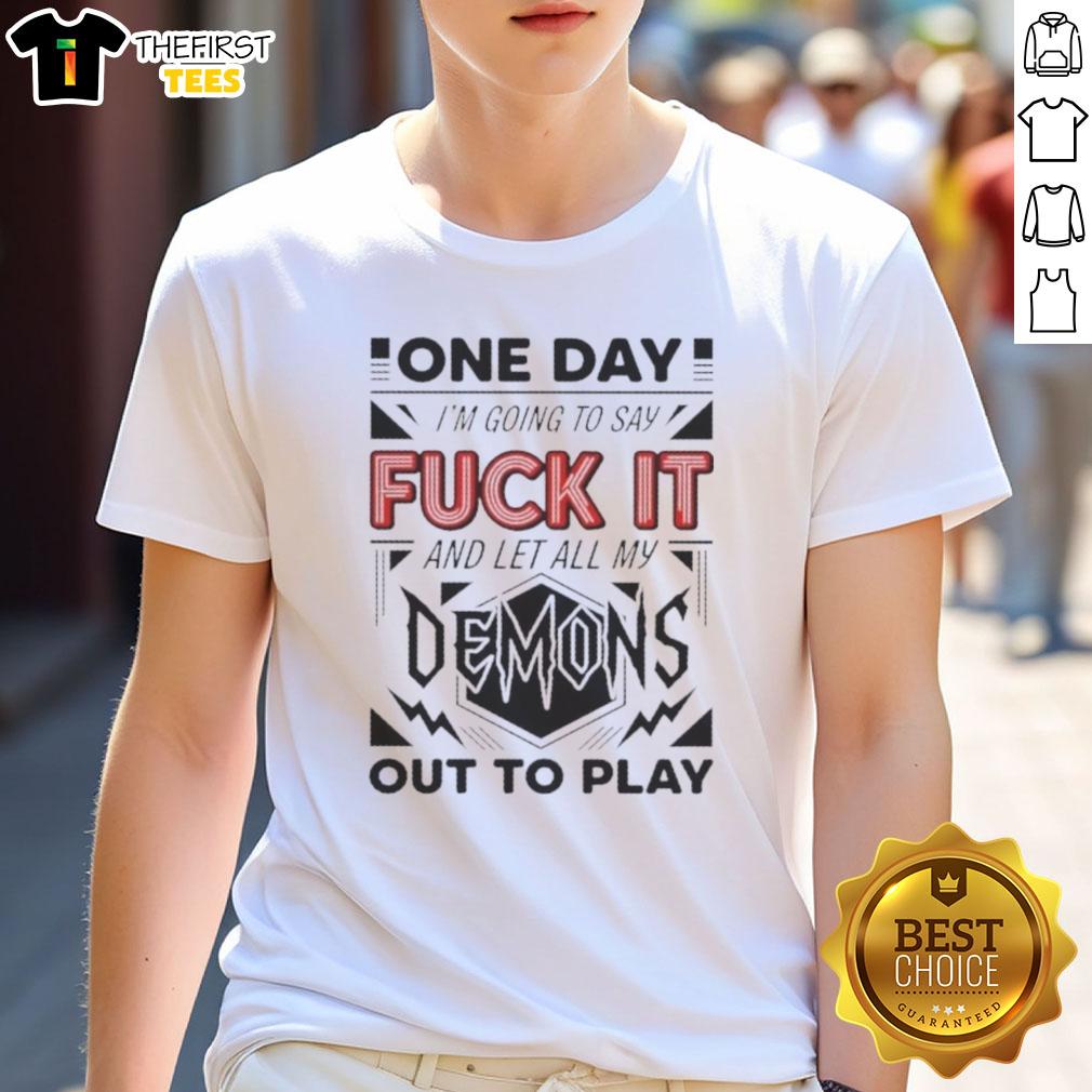 Alt Text: Pretty One Day I'm Going To Say Fuck It Demons And Let All My Out To Play T-Shirt design featuring bold typography.