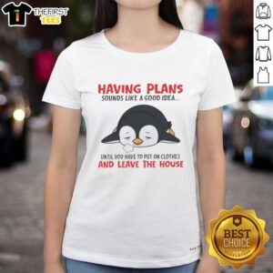 Pretty penguin plans on a ladies tee: a humorous take on the struggle of getting dressed and leaving the house.