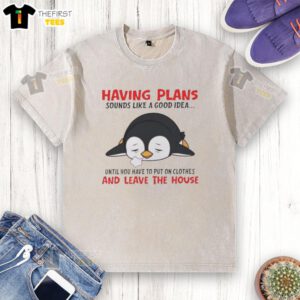 Cute penguin graphic on a washed t-shirt with the phrase 'Sounds like a good idea until you have to leave the house.'