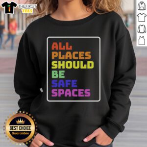 Cozy sweatshirt featuring the phrase 'Top All Places Should Be Safe Spaces' promoting inclusivity and comfort.