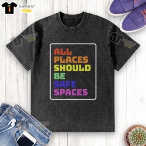 Top All Places Should Be Safe Spaces washed t-shirt featuring a vibrant design promoting inclusivity and safety.