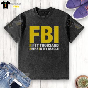 Man wearing a 'Top FBI Fifty Thousand Beers In My Ashole' washed T-shirt, showcasing humorous graphic design.