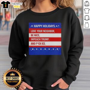 Top Happy Holidays sweatshirt featuring 'Love Your Neighbor, Be Nice, Impeach Trump, and F* ICE' graphic design.