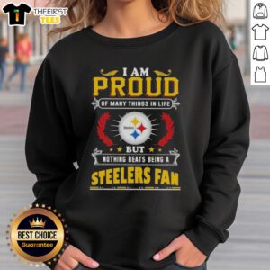 Alt Text: Cozy sweatshirt with I Am Proud Of Many Things But Nothing Beats Being A Pittsburgh Steelers Fan design.