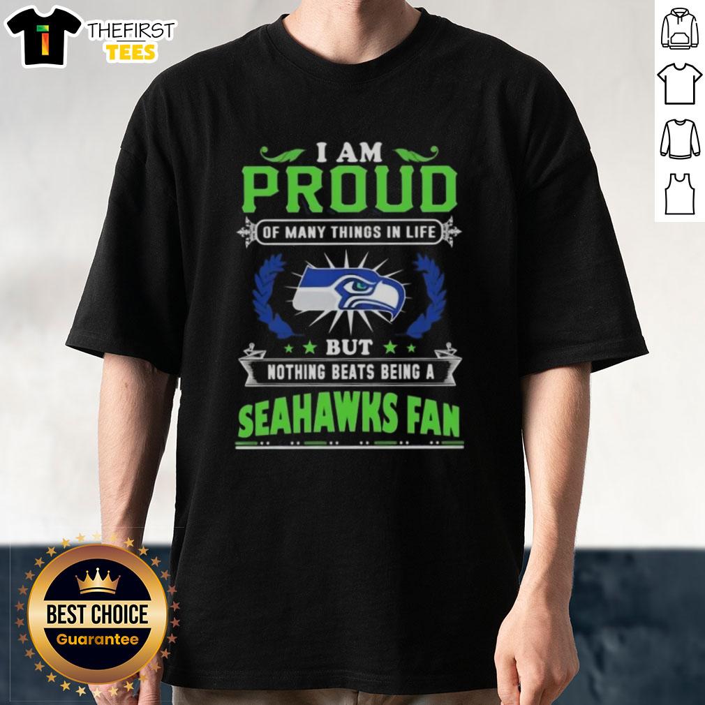 Alt Text: Seattle Seahawks fan t-shirt featuring the quote: 'I Am Proud Of Many Things In Life But Nothing Beats Being A Fan'