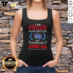 Tank top featuring 'I Am Proud Of Many Things, But Nothing Beats Being A Tennessee Titans Fan' design.