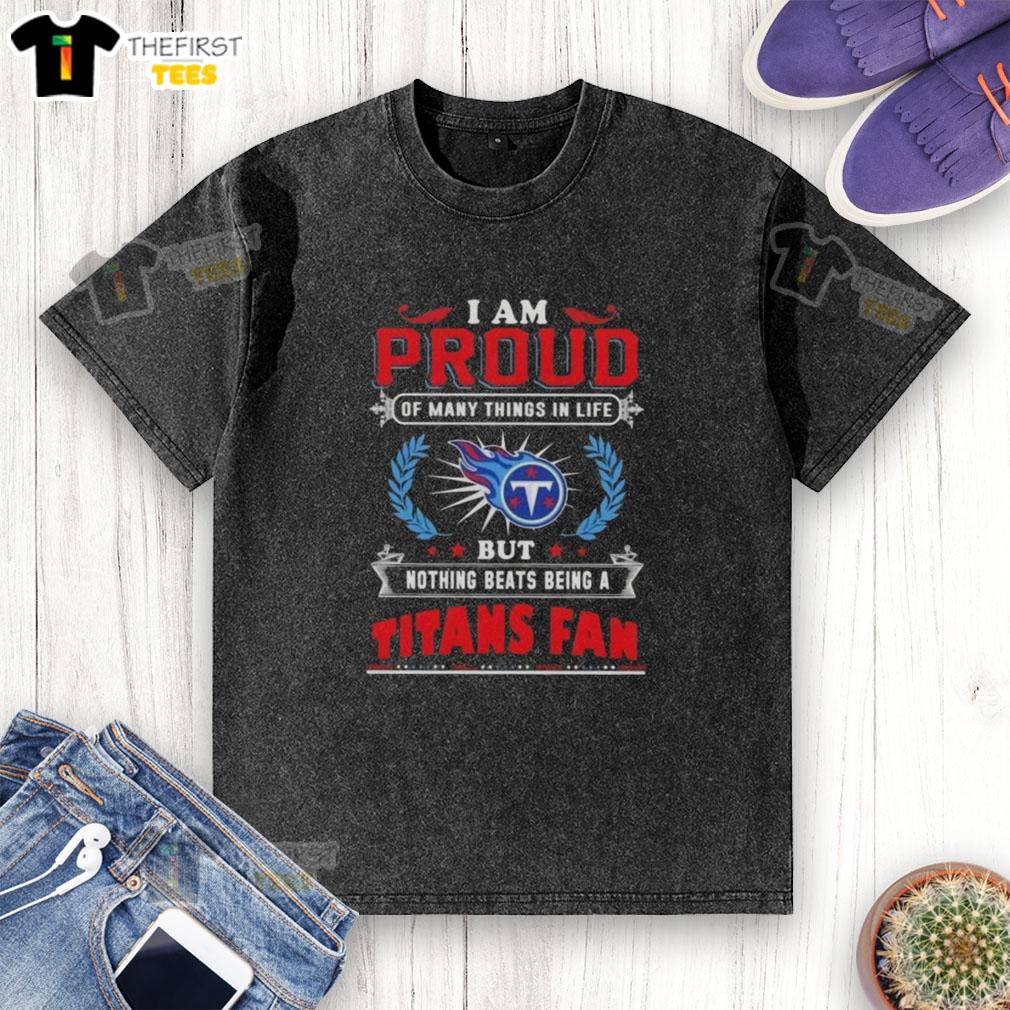 Washed t-shirt featuring 'I Am Proud Of Many Things In Life But Nothing Beats Being A Tennessee Titans Fan' design.