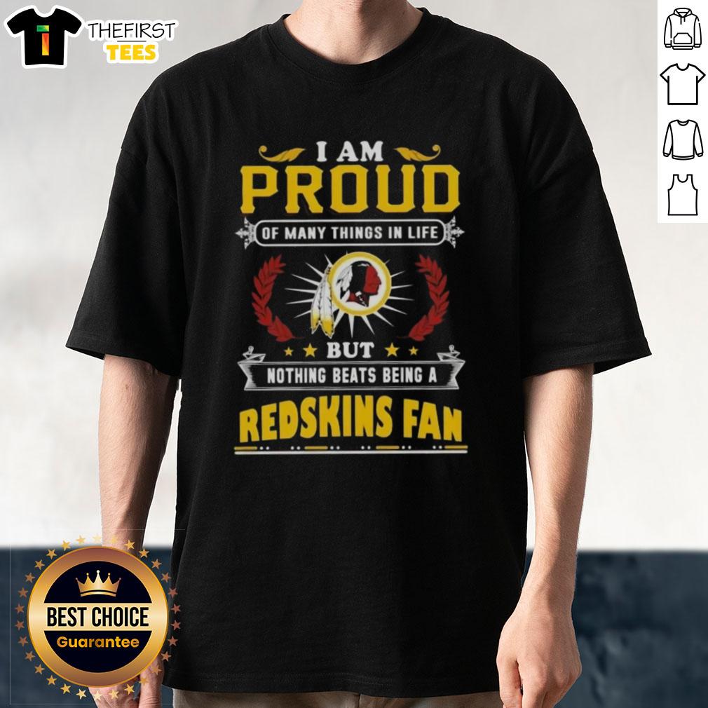 Alt Text: Washington Redskins fan T-shirt featuring the phrase 'I Am Proud Of Many Things In Life But Nothing Beats Being A Fan.'
