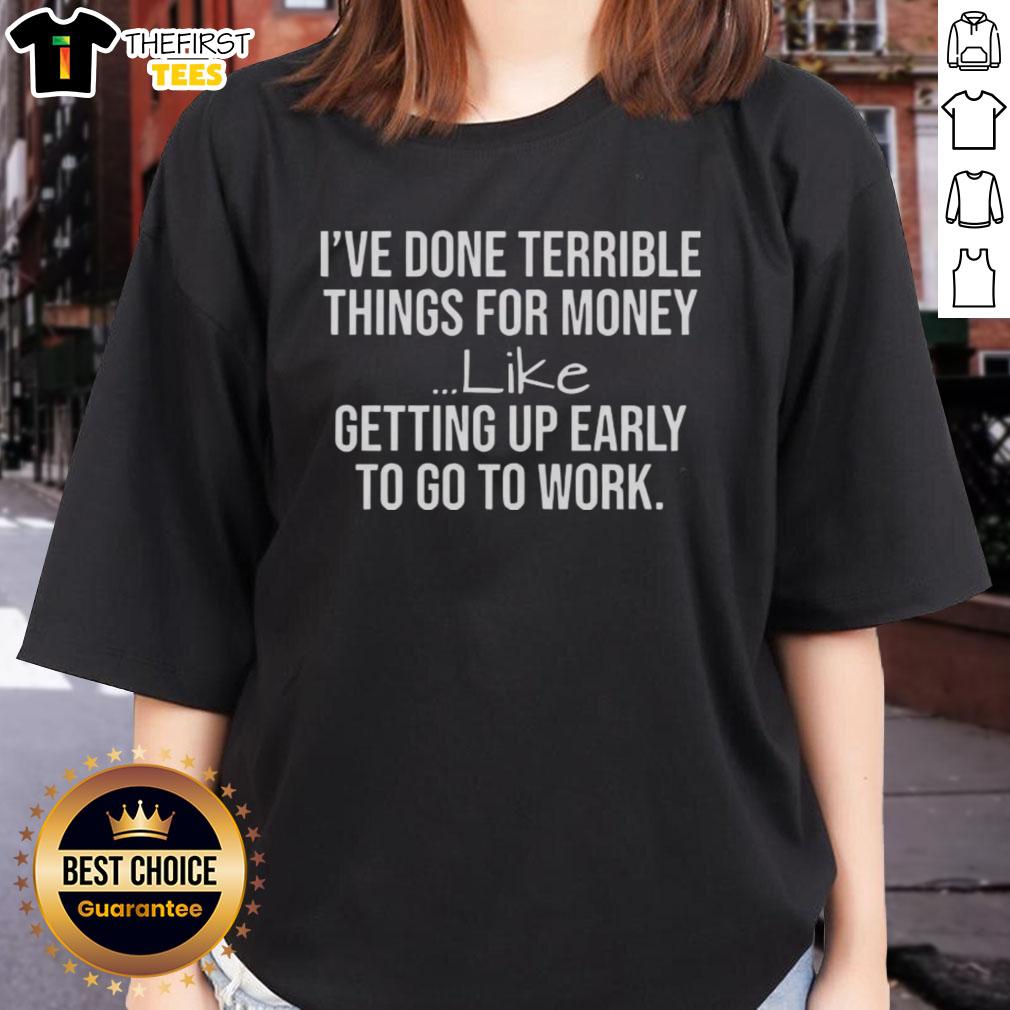 Funny ladies tee featuring 'Top I've Done Terrible Things for Money' design, perfect for casual wear and humor lovers.