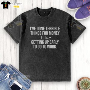 Worn washed t-shirt with text 'Top I've Done Terrible Things for Money' highlighting the struggle of working early.