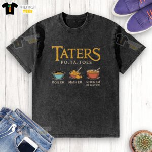 Funny 'Top Taters' potato-themed washed t-shirt featuring the phrase 'Boil 'Em, Mash 'Em, Stick 'Em in a Stew'
