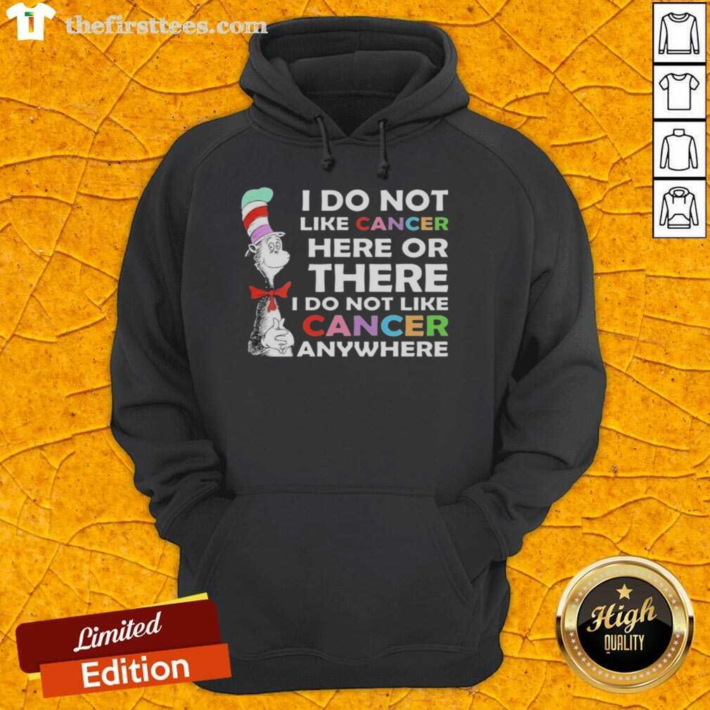 Top-The-Cat-In-The-Hat hoodie featuring 'I do not like cancer here or there' design, promoting cancer awareness and support.