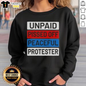 Top Unpaid Pissed Off Peaceful Protester Sweatshirt featuring bold graphics, perfect for activism and casual wear.