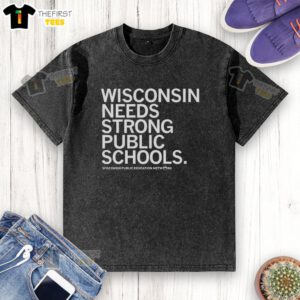 Top Wisconsin Needs Strong Public Schools t-shirt promoting Wisconsin Public Education Network for quality education.