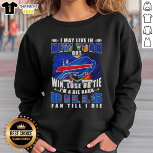 Alt Text: Buffalo Bills fan sweatshirt with the slogan 'Hot I May Live In New York But I'm A Die Hard Buffalo Bills Fan Till I Die'.
