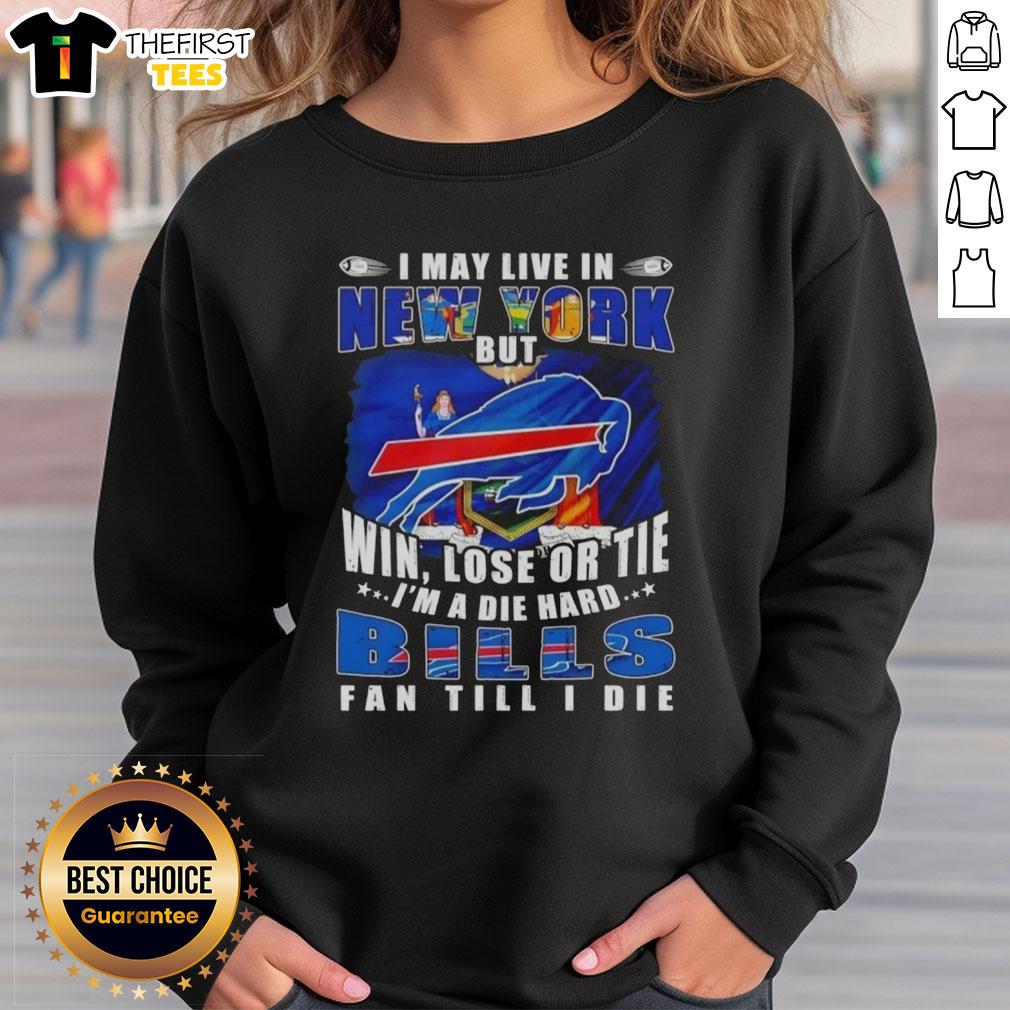 Alt Text: Buffalo Bills fan sweatshirt with the slogan 'Hot I May Live In New York But I'm A Die Hard Buffalo Bills Fan Till I Die'.