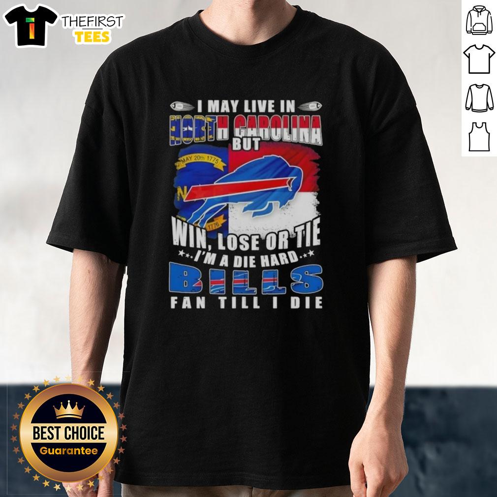 Alt Text: Buffalo Bills fan t-shirt with text 'Hot I May Live In North Carolina But Win Lose Or Tie Im A Die Hard' design.