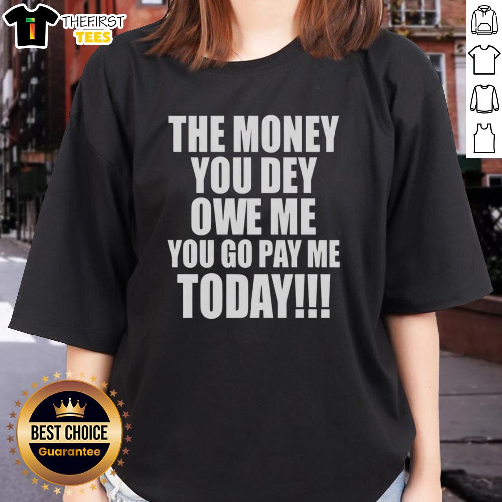 Original 'The Money You Dey Owe Me, You Go Pay Me Today' Ladies Tee featuring bold text and stylish design.