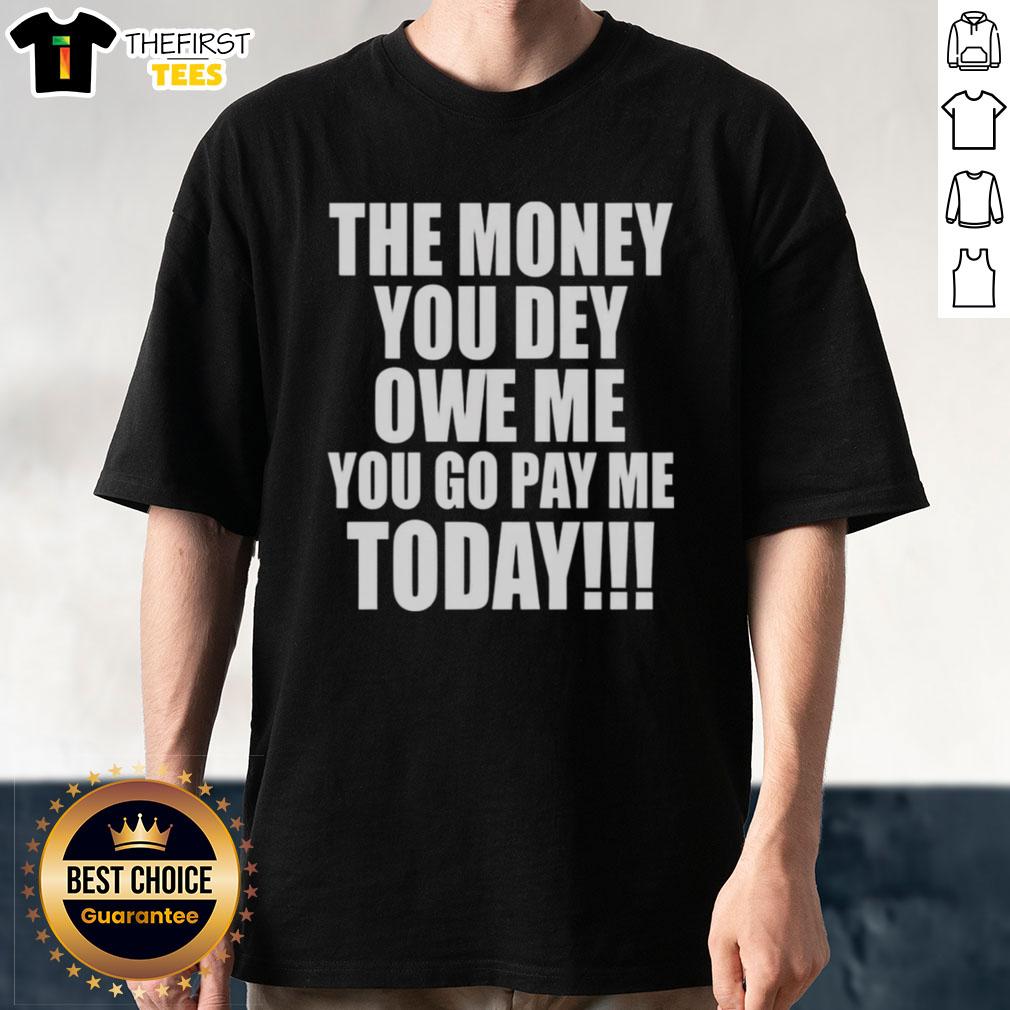 Alt Text: Original 'The Money You Dey Owe Me You Go Pay Me Today' T-Shirt design featuring bold text and vibrant colors.