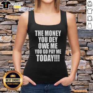 Original The Money You Dey Owe Me You Go Pay Me Today tank top featuring bold graphic design for stylish casual wear.