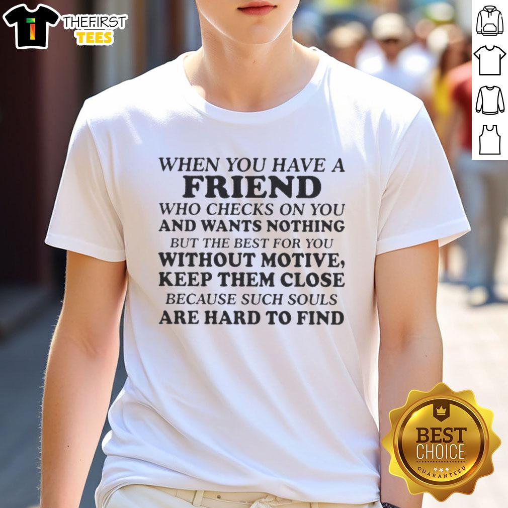 Original When You Have A Friend Who Checks On You T-Shirt design celebrating supportive friendships and unconditional care.